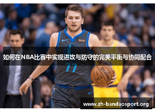 如何在NBA比赛中实现进攻与防守的完美平衡与协同配合