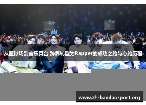 从篮球场到音乐舞台 跨界转型为Rapper的成功之路与心路历程