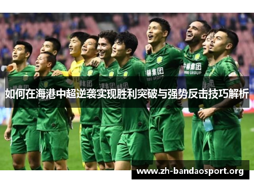 如何在海港中超逆袭实现胜利突破与强势反击技巧解析