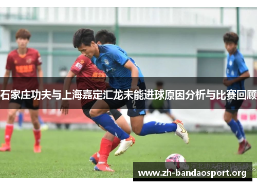 石家庄功夫与上海嘉定汇龙未能进球原因分析与比赛回顾
