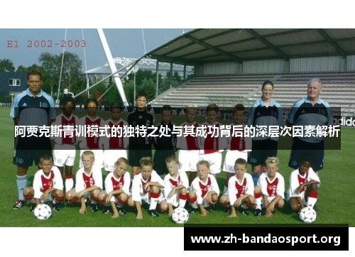 阿贾克斯青训模式的独特之处与其成功背后的深层次因素解析