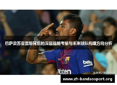 巴萨卖苏亚雷斯背后的深层战略考量与未来球队构建方向分析