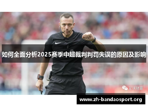 如何全面分析2025赛季中超裁判判罚失误的原因及影响 如何全面分析2025赛季中超裁判判罚失误的原因及影响