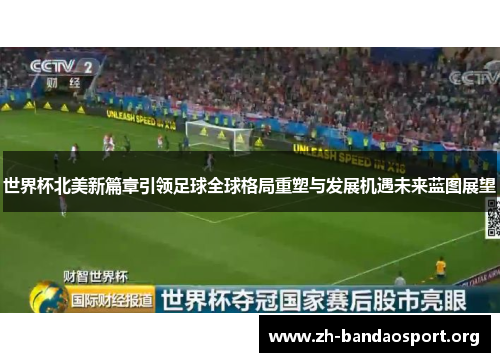 世界杯北美新篇章引领足球全球格局重塑与发展机遇未来蓝图展望