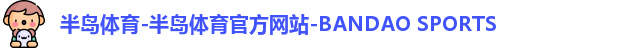 半岛体育-半岛体育官方网站-BANDAO SPORTS